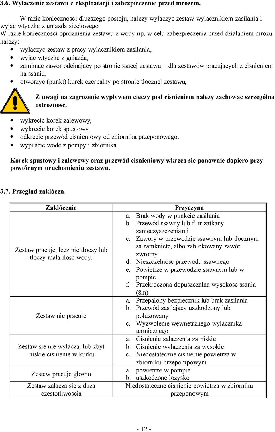 w celu zabezpieczenia przed dzialaniem mrozu nalezy: wylaczyc zestaw z pracy wylacznikiem zasilania, wyjac wtyczke z gniazda, zamknac zawór odcinajacy po stronie ssacej zestawu dla zestawów
