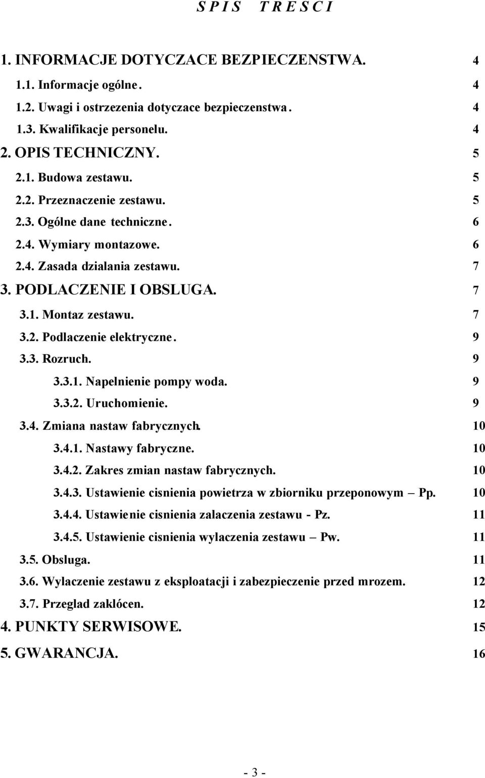 9 3.3. Rozruch. 9 3.3.1. Napelnienie pompy woda. 9 3.3.2. Uruchomienie. 9 3.4. Zmiana nastaw fabrycznych. 10 3.4.1. Nastawy fabryczne. 10 3.4.2. Zakres zmian nastaw fabrycznych. 10 3.4.3. Ustawienie cisnienia powietrza w zbiorniku przeponowym Pp.