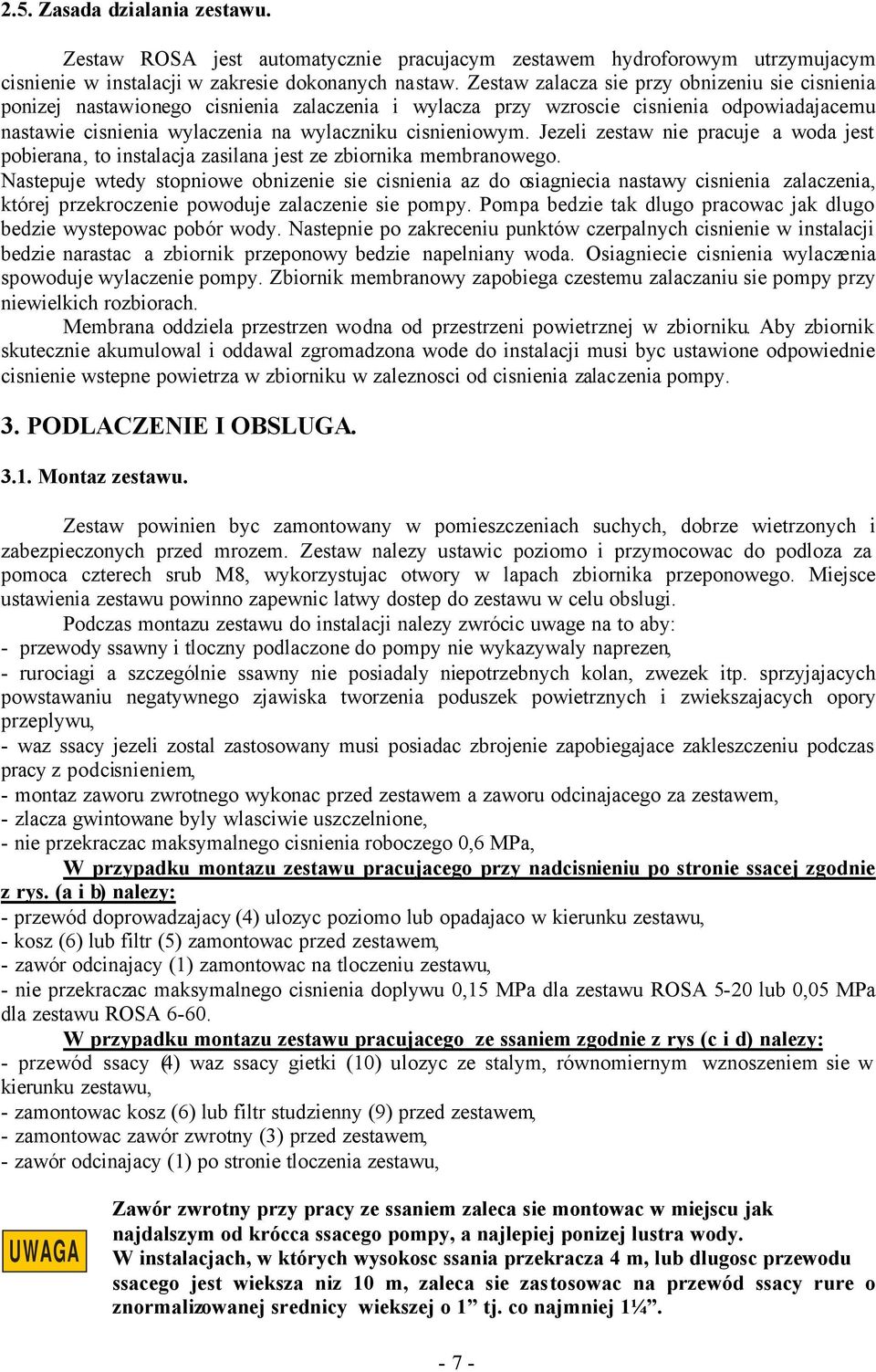 Jezeli zestaw nie pracuje a woda jest pobierana, to instalacja zasilana jest ze zbiornika membranowego.