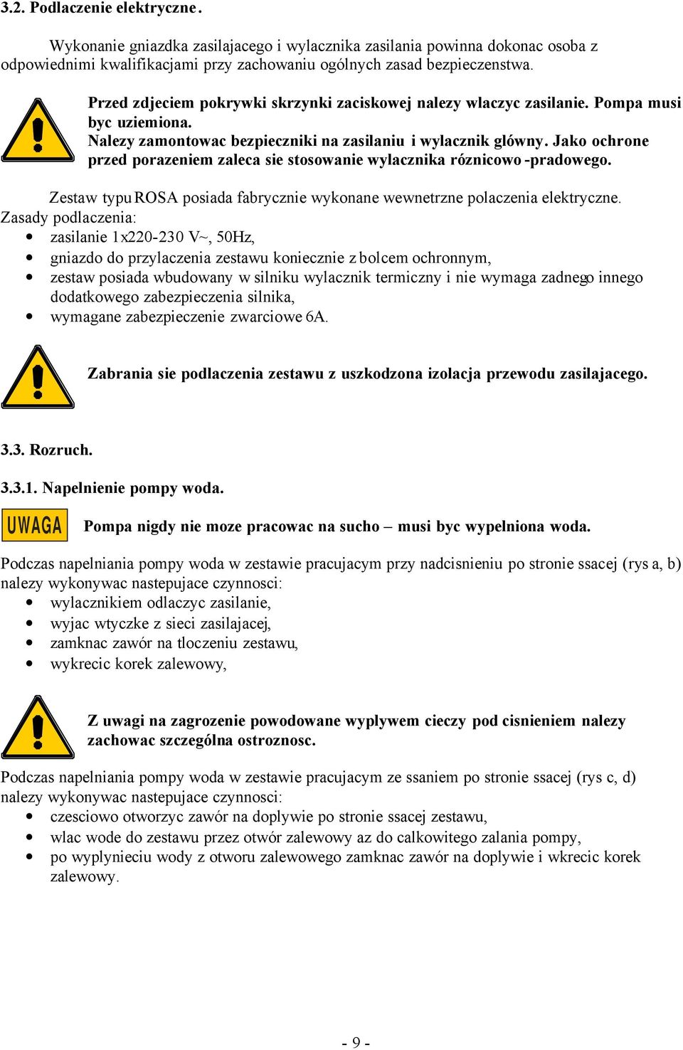 Jako ochrone przed porazeniem zaleca sie stosowanie wylacznika róznicowo -pradowego. Zestaw typu ROSA posiada fabrycznie wykonane wewnetrzne polaczenia elektryczne.