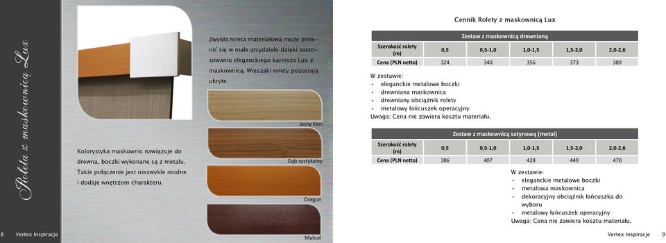 Jasny klon Dąb rustykalny Oregon Zestaw z maskownicą drewnianą Szerokość rolety (m) 0,5 0,5-1,0 1,0-1,5 1,5-2,0 2,0-2,6 Cena (PLN netto) 324 340 356 373 389 W zestawie: eleganckie metalowe boczki