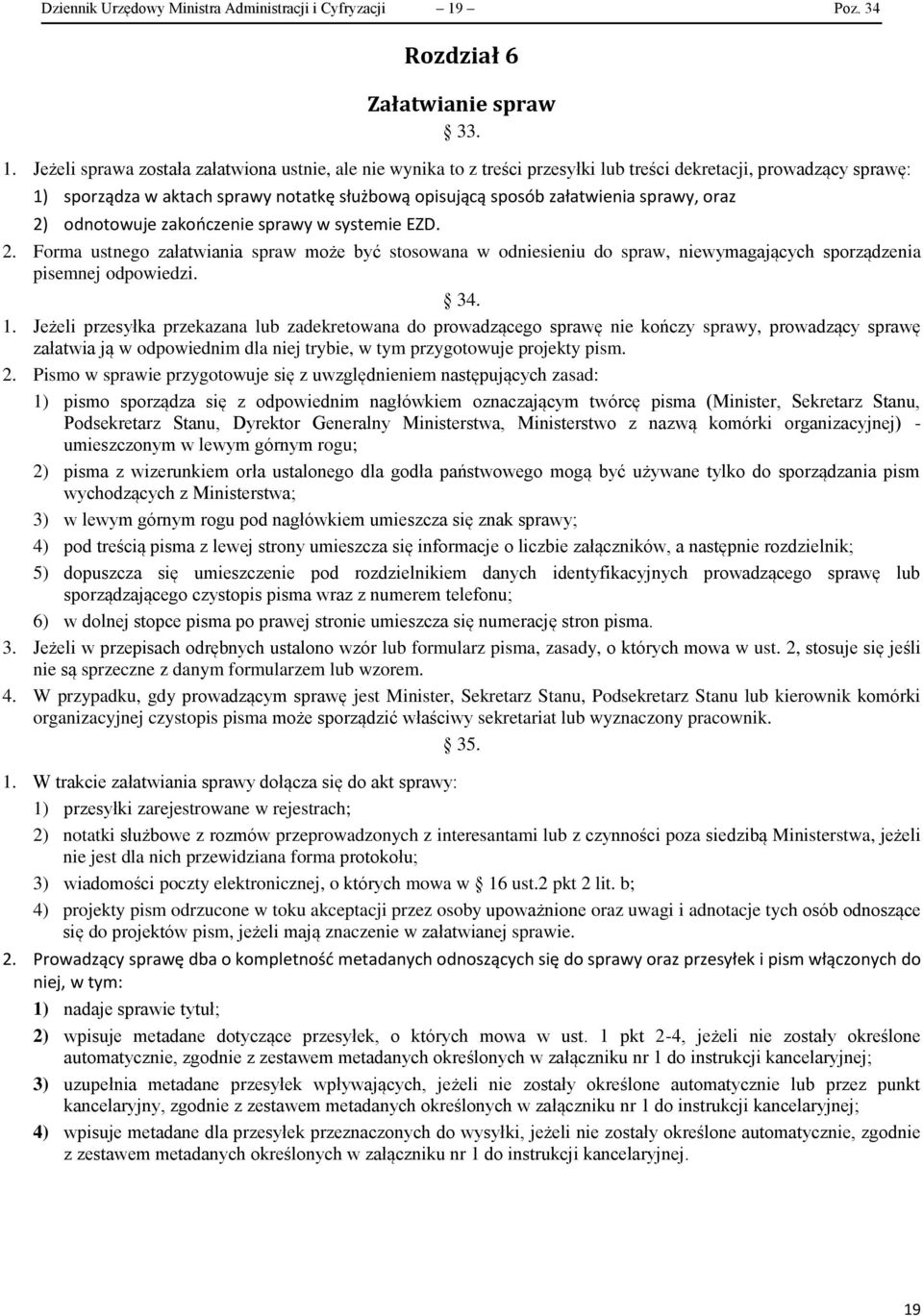 Jeżeli sprawa została załatwiona ustnie, ale nie wynika to z treści przesyłki lub treści dekretacji, prowadzący sprawę: 1) sporządza w aktach sprawy notatkę służbową opisującą sposób załatwienia