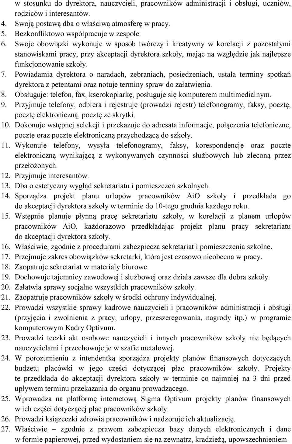 Swoje obowiązki wykonuje w sposób twórczy i kreatywny w korelacji z pozostałymi stanowiskami pracy, przy akceptacji dyrektora szkoły, mając na względzie jak najlepsze funkcjonowanie szkoły. 7.