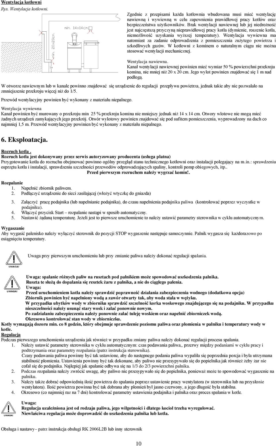 Brak wentylacji nawiewnej lub jej niedrożność jest najczęstszą przyczyną nieprawidłowej pracy kotła (dymienie, roszenie kotła, niemożliwość uzyskania wyższej temperatury).