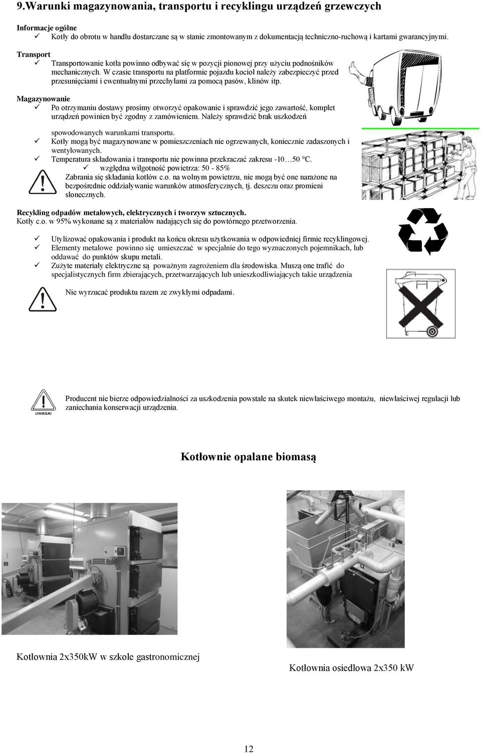 W czasie transportu na platformie pojazdu kocioł należy zabezpieczyć przed przesunięciami i ewentualnymi przechyłami za pomocą pasów, klinów itp.