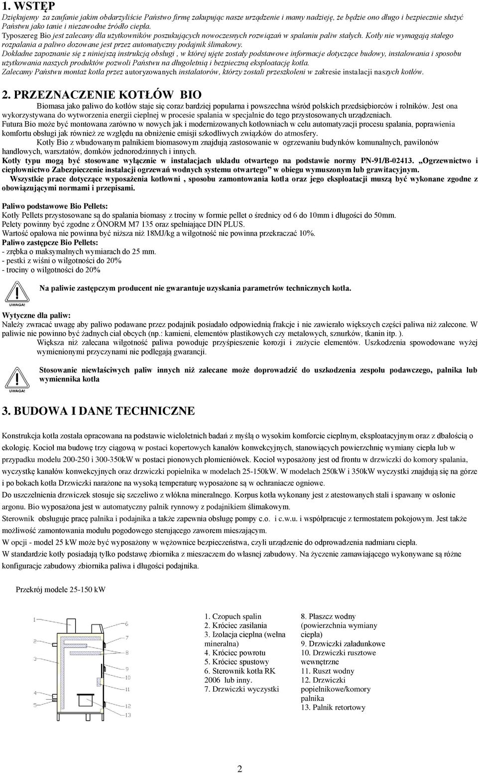 Kotły nie wymagają stałego rozpalania a paliwo dozowane jest przez automatyczny podajnik ślimakowy.