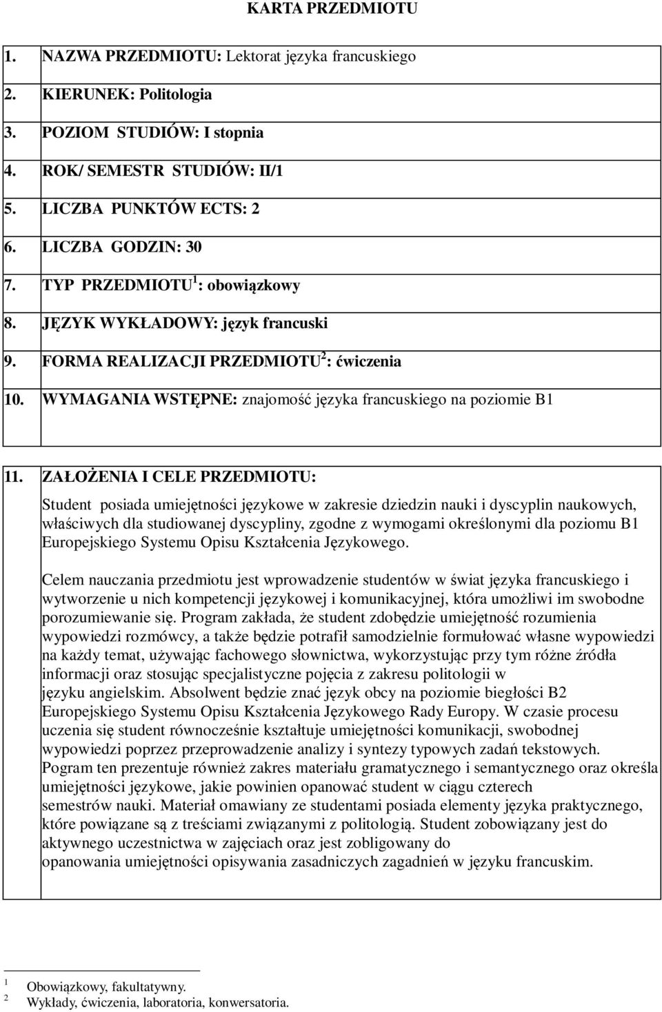 ZAŁOŻENIA I CELE PRZEDMIOTU: Student posiada umiejętności językowe w zakresie dziedzin nauki i dyscyplin naukowych, właściwych dla studiowanej dyscypliny, zgodne z wymogami określonymi dla poziomu B1