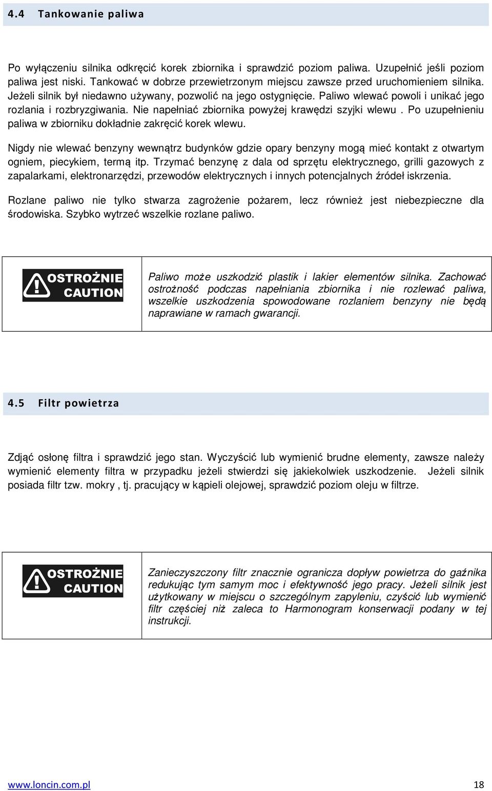 Paliwo wlewać powoli i unikać jego rozlania i rozbryzgiwania. Nie napełniać zbiornika powyżej krawędzi szyjki wlewu. Po uzupełnieniu paliwa w zbiorniku dokładnie zakręcić korek wlewu.
