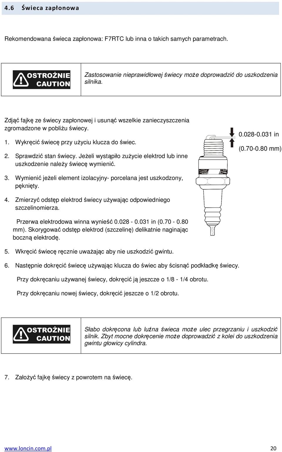 Jeżeli wystąpiło zużycie elektrod lub inne uszkodzenie należy świecę wymienić. 0.028-0.031 in (0.70-0.80 mm) 3. Wymienić jeżeli element izolacyjny- porcelana jest uszkodzony, pęknięty. 4.