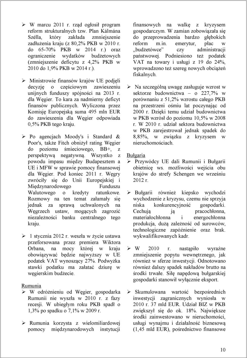 dla Węgier. To kara za nadmierny deficyt finansów publicznych. Wyliczona przez Komisję Europejską suma 495 mln EUR do zawieszenia dla Węgier odpowiada 0,5% PKB tego kraju.