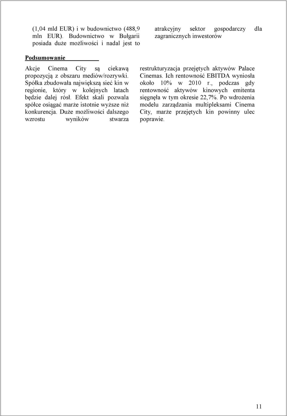 mediów/rozrywki. Spółka zbudowała największą sieć kin w regionie, który w kolejnych latach będzie dalej rósł. Efekt skali pozwala spółce osiągać marże istotnie wyższe niż konkurencja.