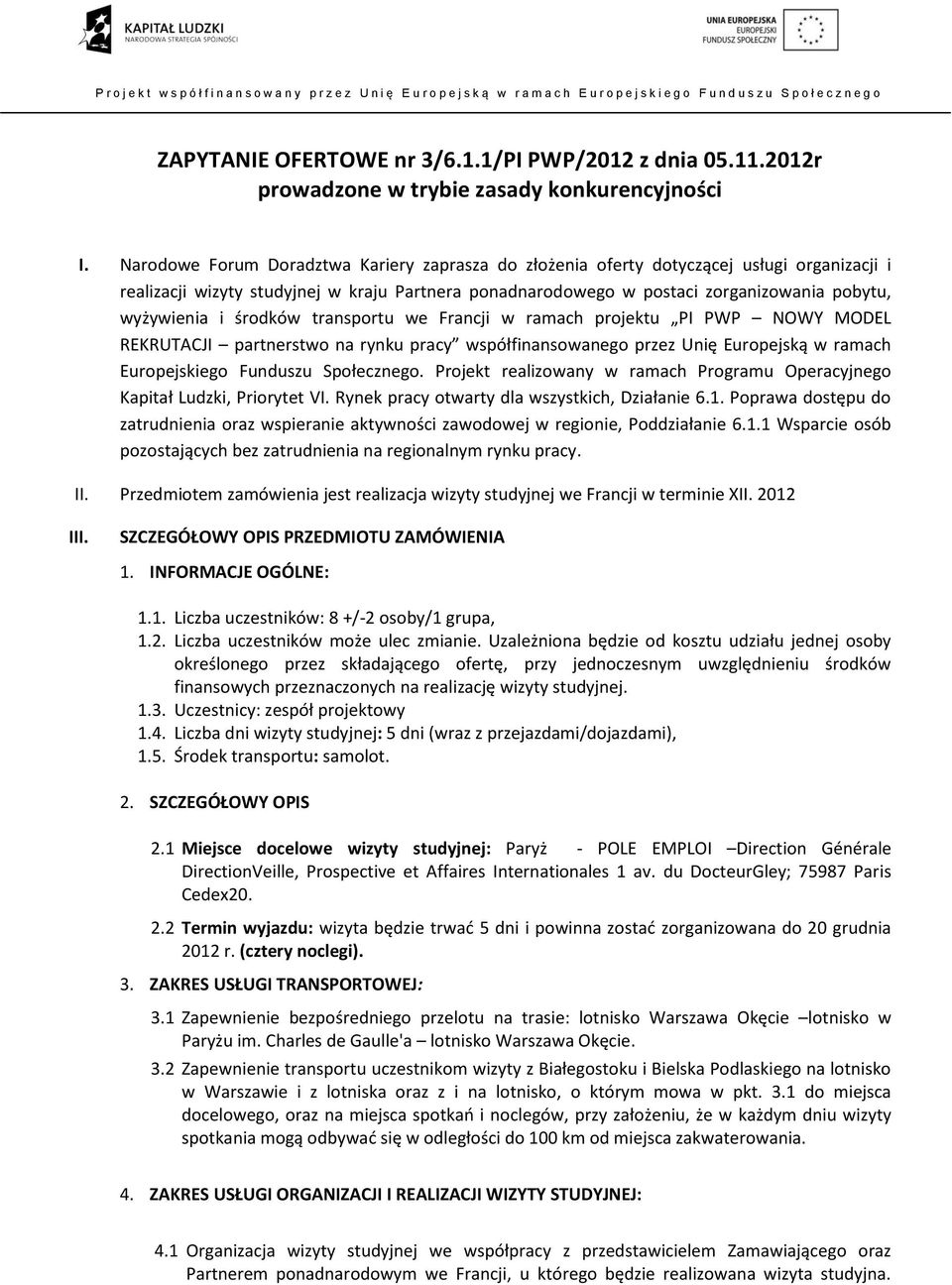 środków transportu we Francji w ramach projektu PI PWP NOWY MODEL REKRUTACJI partnerstwo na rynku pracy współfinansowanego przez Unię Europejską w ramach Europejskiego Funduszu Społecznego.