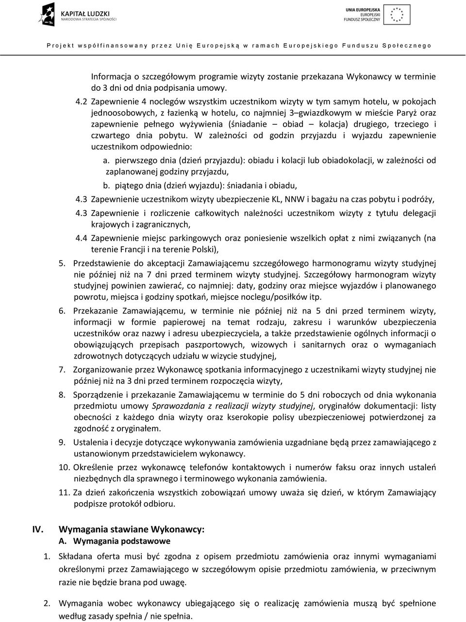 (śniadanie obiad kolacja) drugiego, trzeciego i czwartego dnia pobytu. W zależności od godzin przyjazdu i wyjazdu zapewnienie uczestnikom odpowiednio: a.