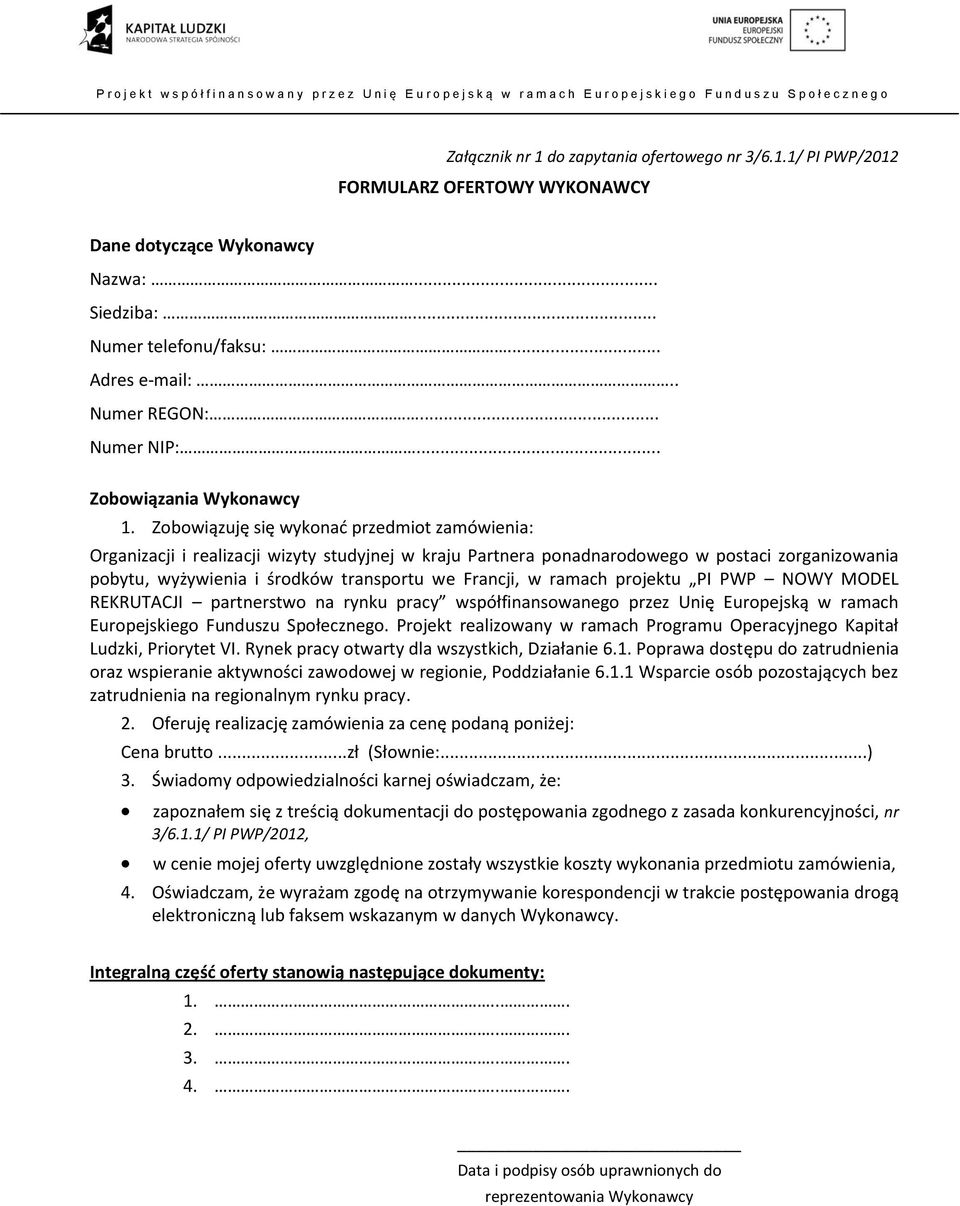 Zobowiązuję się wykonać przedmiot zamówienia: Organizacji i realizacji wizyty studyjnej w kraju Partnera ponadnarodowego w postaci zorganizowania pobytu, wyżywienia i środków transportu we Francji, w