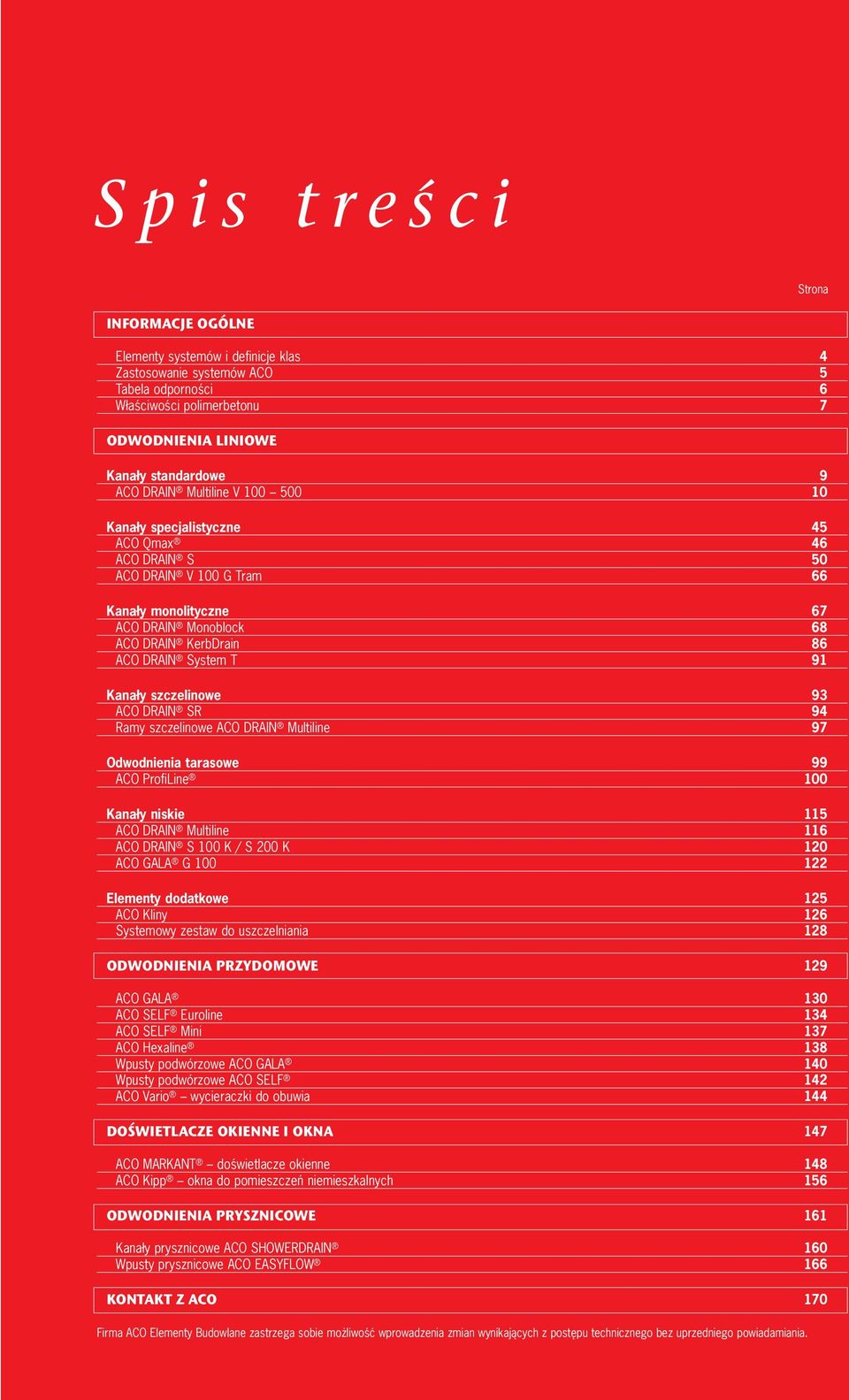 szczelinowe 93 ACO DRAIN SR 94 Ramy szczelinowe ACO DRAIN Multiline 97 Odwodnienia tarasowe 99 ACO ProfiLine 100 Kanały niskie 115 ACO DRAIN Multiline 116 ACO DRAIN S 100 K / S 200 K 120 ACO GALA G