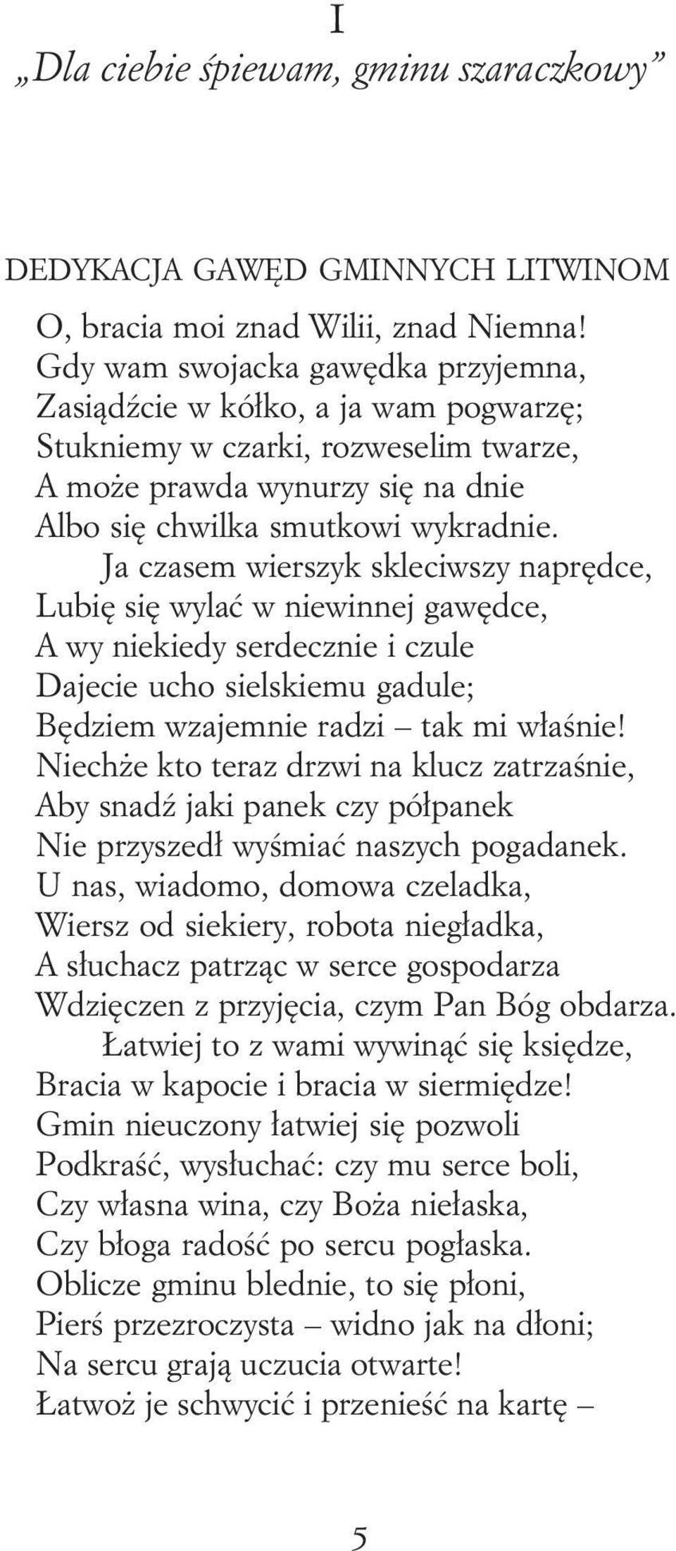 Ja czasem wierszyk skleciwszy naprędce, Lubię się wylać w niewinnej gawędce, A wy niekiedy serdecznie i czule Dajecie ucho sielskiemu gadule; Będziem wzajemnie radzi tak mi właśnie!