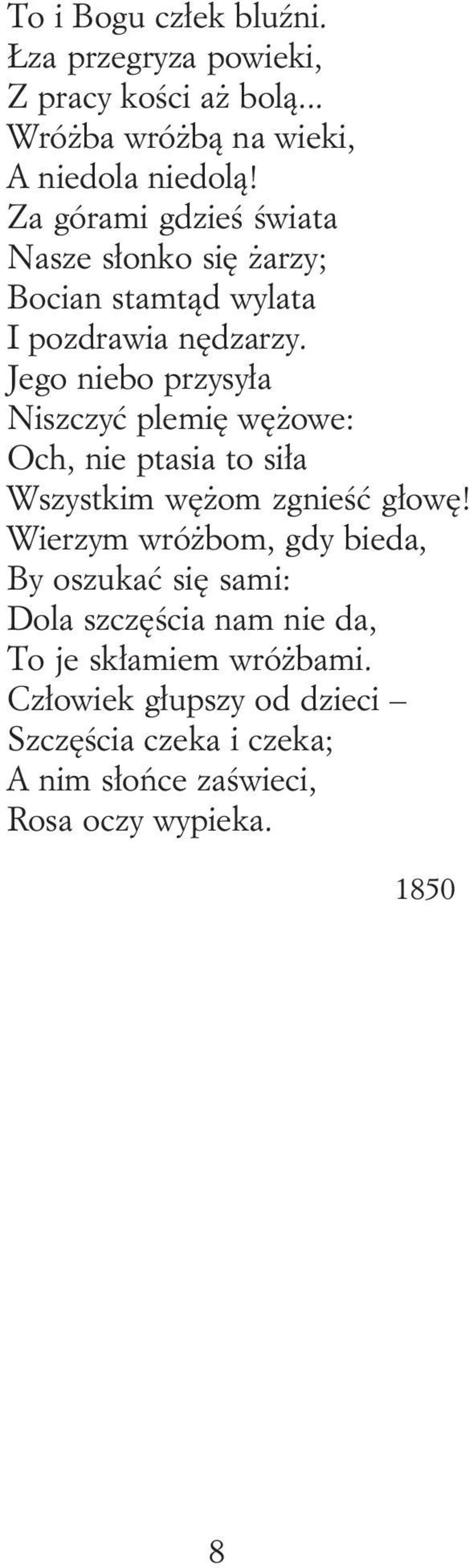 Jego niebo przysyła Niszczyć plemię węŝowe: Och, nie ptasia to siła Wszystkim węŝom zgnieść głowę!