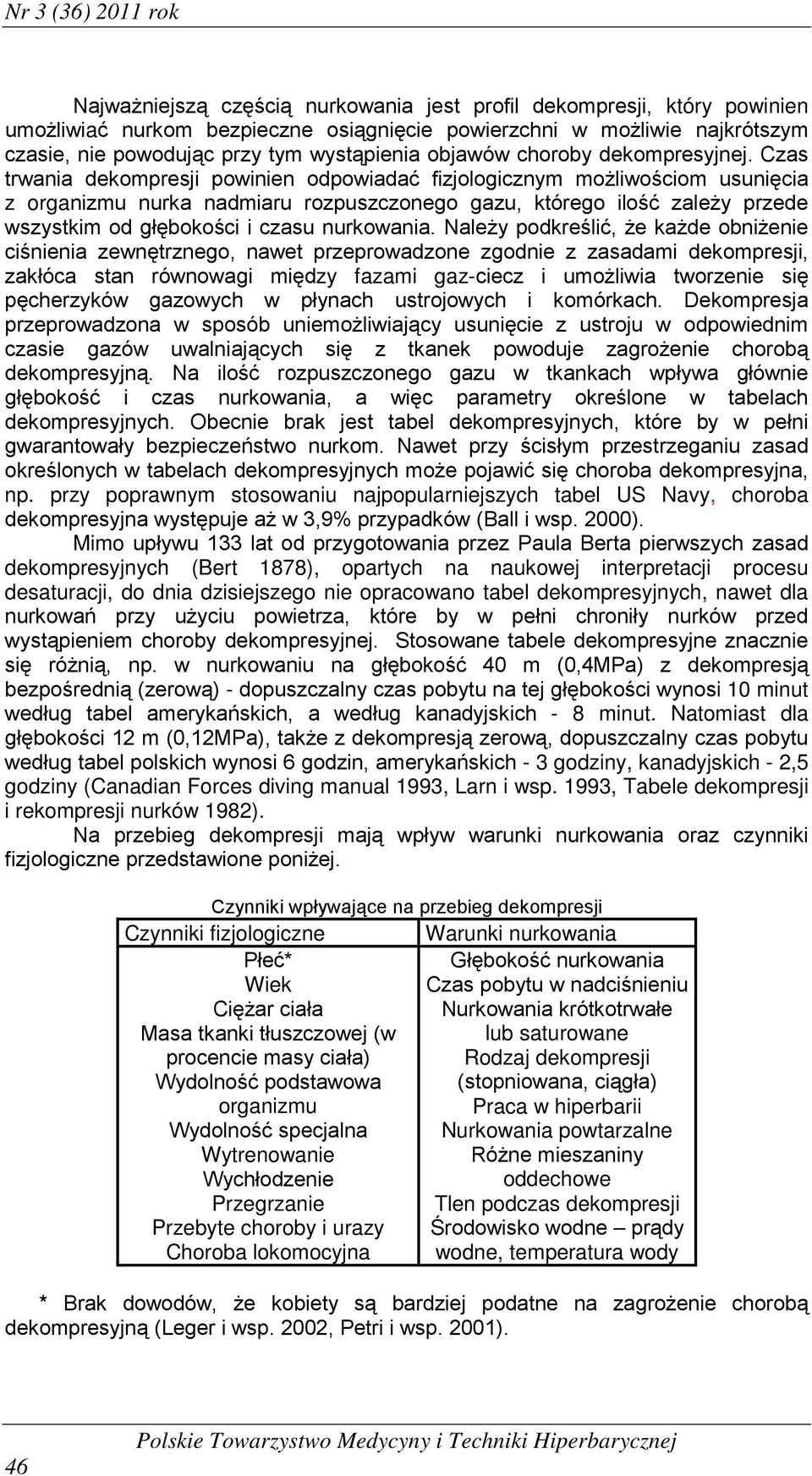 Czas trwania dekompresji powinien odpowiadać fizjologicznym możliwościom usunięcia z organizmu nurka nadmiaru rozpuszczonego gazu, którego ilość zależy przede wszystkim od głębokości i czasu