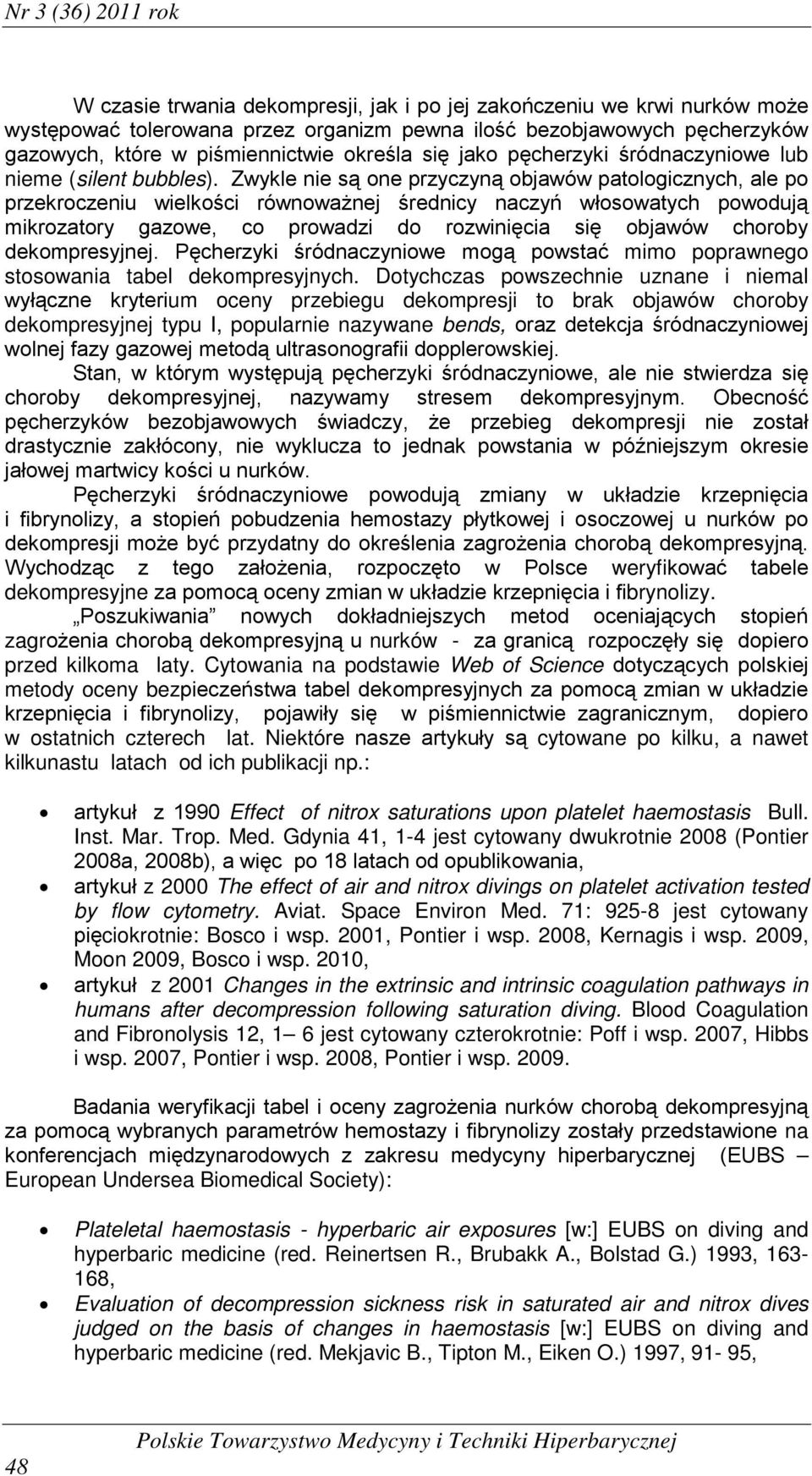 Zwykle nie są one przyczyną objawów patologicznych, ale po przekroczeniu wielkości równoważnej średnicy naczyń włosowatych powodują mikrozatory gazowe, co prowadzi do rozwinięcia się objawów choroby
