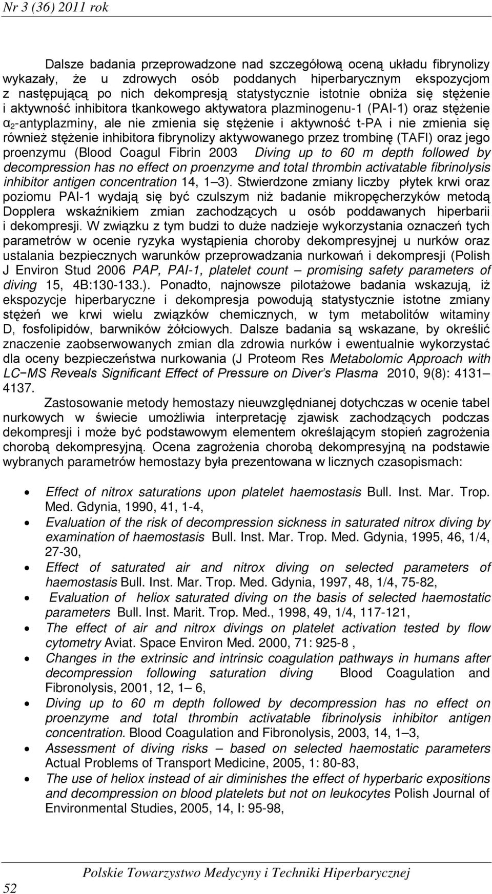 zmienia się również stężenie inhibitora fibrynolizy aktywowanego przez trombinę (TAFI) oraz jego proenzymu (Blood Coagul Fibrin 2003 Diving up to 60 m depth followed by decompression has no effect on