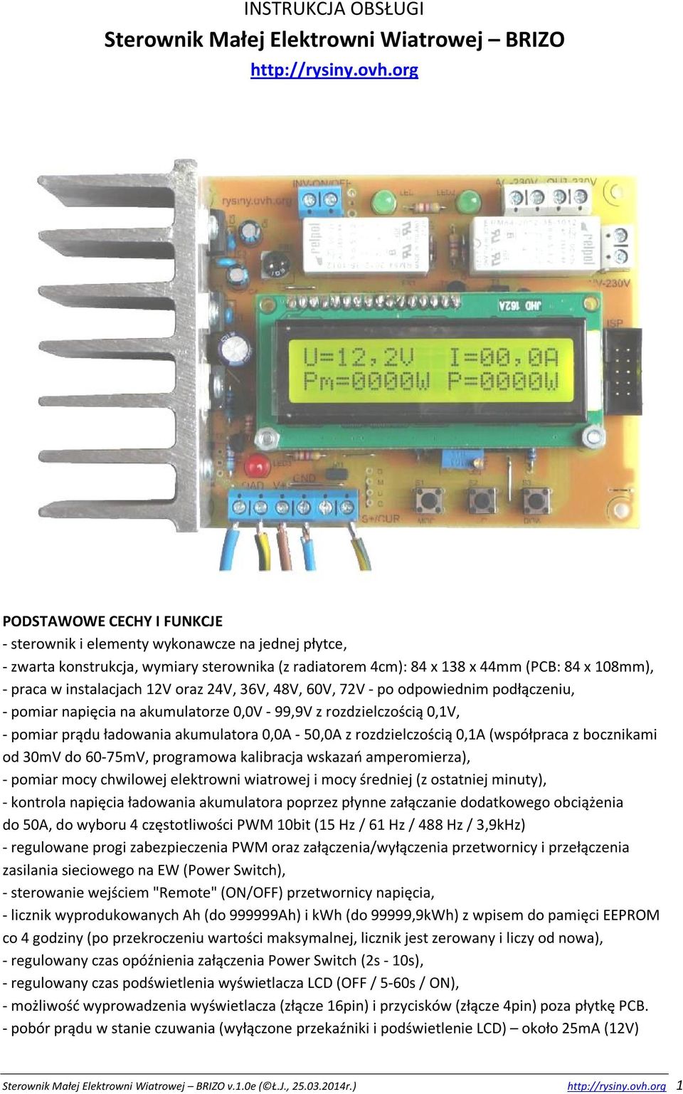 instalacjach 12V oraz 24V, 36V, 48V, 60V, 72V - po odpowiednim podłączeniu, - pomiar napięcia na akumulatorze 0,0V - 99,9V z rozdzielczością 0,1V, - pomiar prądu ładowania akumulatora 0,0A - 50,0A z