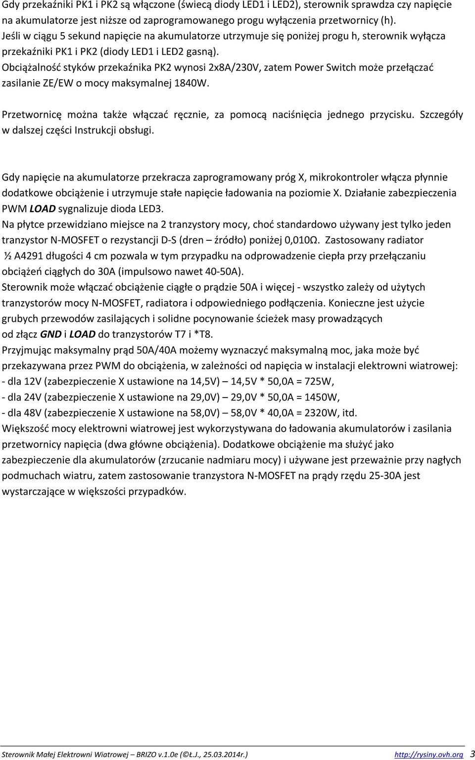 Obciążalność styków przekaźnika PK2 wynosi 2x8A/230V, zatem Power Switch może przełączać zasilanie ZE/EW o mocy maksymalnej 1840W.