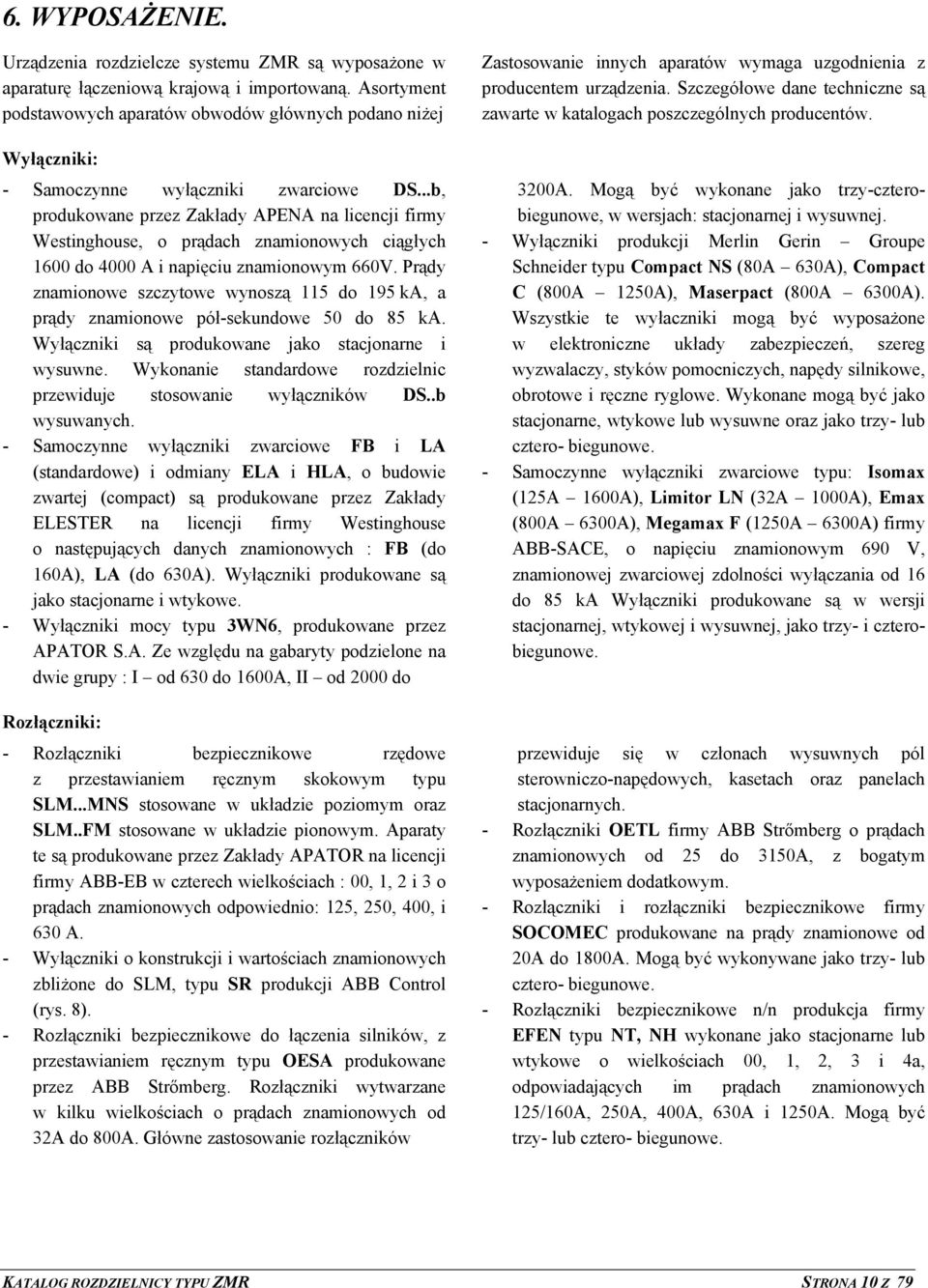 ..b, produkowane przez Zakłady APENA na licencji firmy Westinghouse, o prądach znamionowych ciągłych 1600 do 4000 A i napięciu znamionowym 660V.