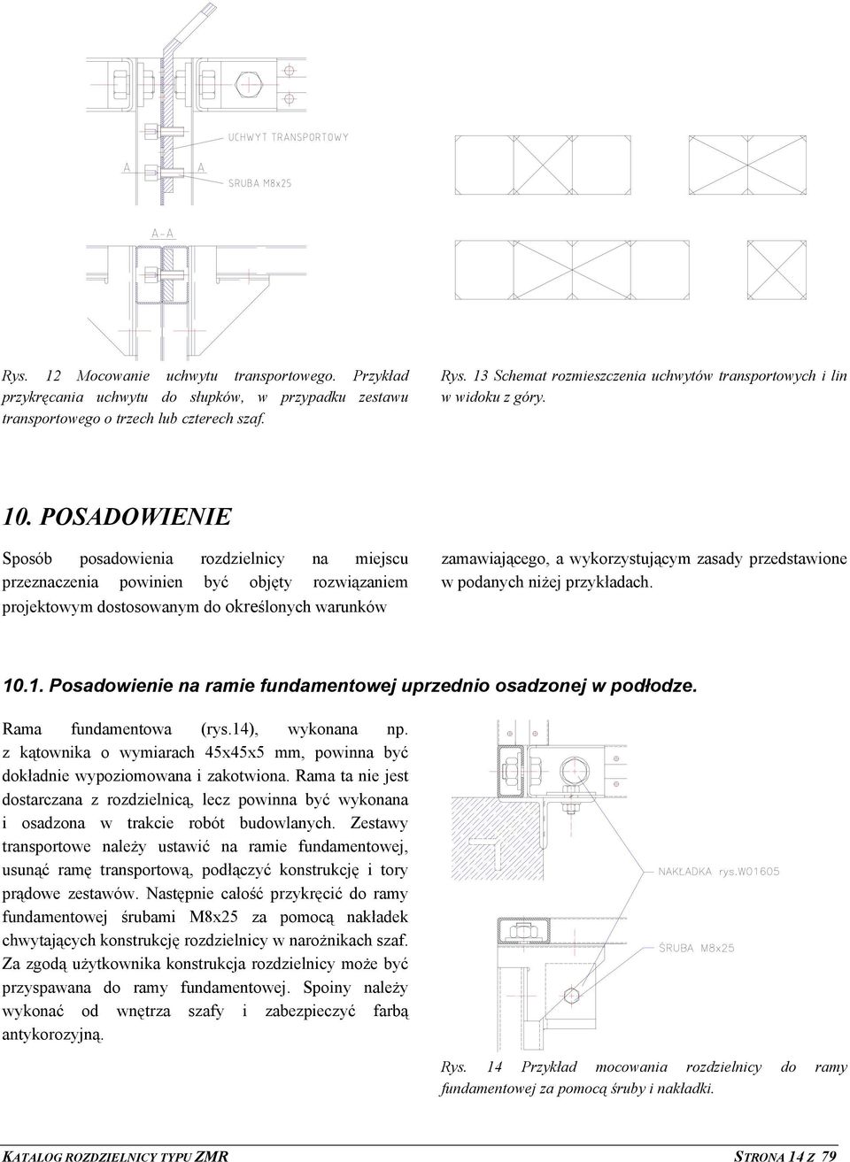 POSADOWIENIE Sposób posadowienia rozdzielnicy na miejscu przeznaczenia powinien być objęty rozwiązaniem projektowym dostosowanym do określonych warunków zamawiającego, a wykorzystującym zasady