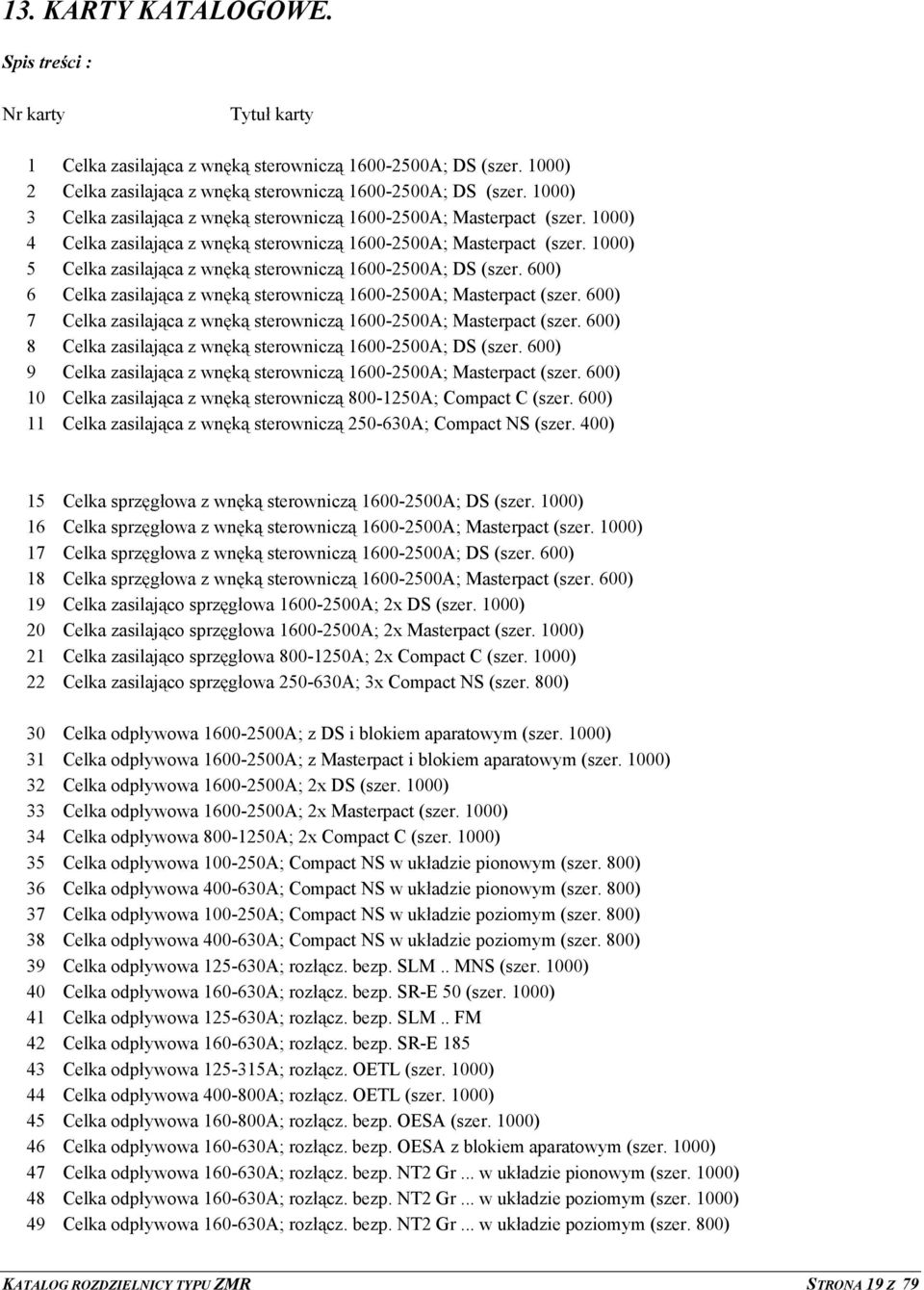 1000) 5 Celka zasilająca z wnęką sterowniczą 1600-2500A; DS (szer. 600) 6 Celka zasilająca z wnęką sterowniczą 1600-2500A; Masterpact (szer.