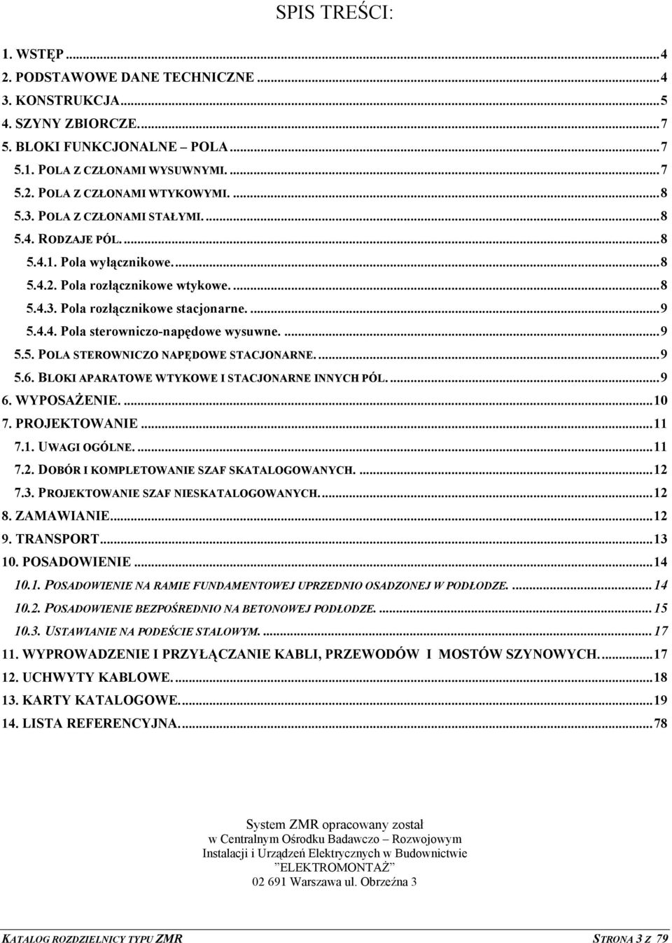 ...9 5.5. POLA STEROWNICZO NAPĘDOWE STACJONARNE....9 5.6. BLOKI APARATOWE WTYKOWE I STACJONARNE INNYCH PÓL....9 6. WYPOSAŻENIE....10 7. PROJEKTOWANIE...11 7.1. UWAGI OGÓLNE....11 7.2.