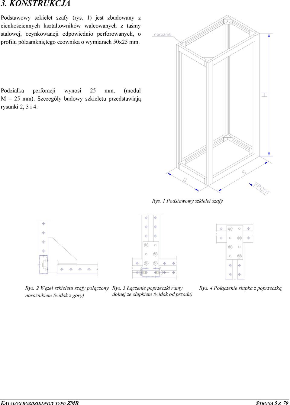 ceownika o wymiarach 50x25 mm. Podziałka perforacji wynosi 25 mm. (moduł M = 25 mm). Szczegóły budowy szkieletu przedstawiają rysunki 2, 3 i 4.