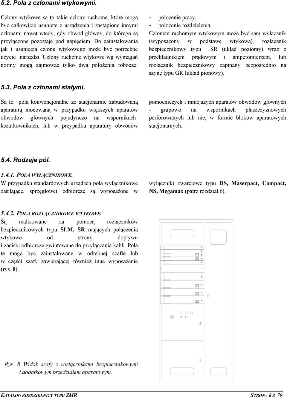 napięciem. Do zainstalowania jak i usunięcia członu wtykowego może być potrzebne użycie narzędzi.