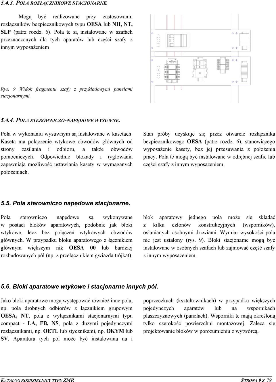 4. POLA STEROWNICZO-NAPĘDOWE WYSUWNE. Pola w wykonaniu wysuwnym są instalowane w kasetach. Kaseta ma połączenie wtykowe obwodów głównych od strony zasilania i odbioru, a także obwodów pomocniczych.