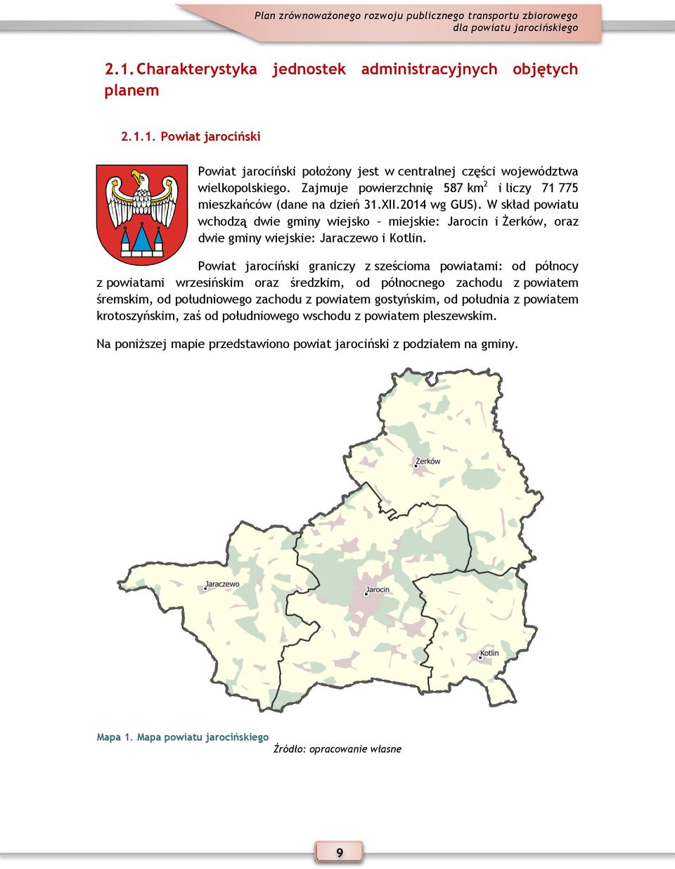 W skład powiatu wchodzą dwie gminy wiejsko miejskie: Jarocin i Żerków, oraz dwie gminy wiejskie: Jaraczewo i Kotlin.