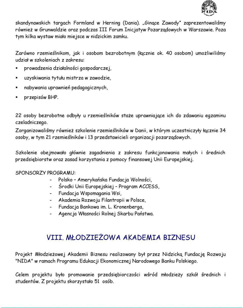 40 osobom) umożliwiliśmy udział w szkoleniach z zakresu: prowadzenia działalności gospodarczej, uzyskiwania tytułu mistrza w zawodzie, nabywania uprawnień pedagogicznych, przepisów BHP.