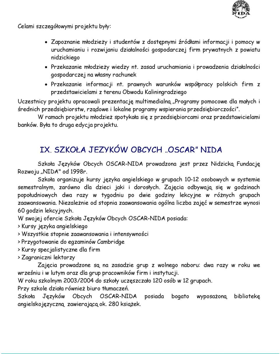 prawnych warunków współpracy polskich firm z przedstawicielami z terenu Obwodu Kaliningradziego Uczestnicy projektu opracowali prezentację multimedialną Programy pomocowe dla małych i średnich