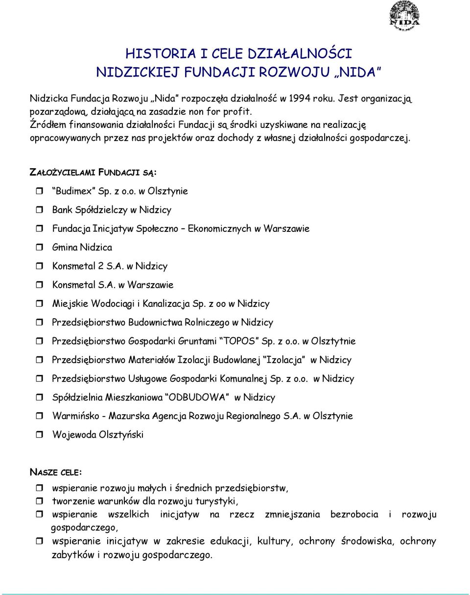 ZAŁOŻYCIELAMI FUNDACJI SĄ: Budimex Sp. z o.o. w Olsztynie Bank Spółdzielczy w Nidzicy Fundacja Inicjatyw Społeczno Ekonomicznych w Warszawie Gmina Nidzica Konsmetal 2 S.A. w Nidzicy Konsmetal S.A. w Warszawie Miejskie Wodociągi i Kanalizacja Sp.