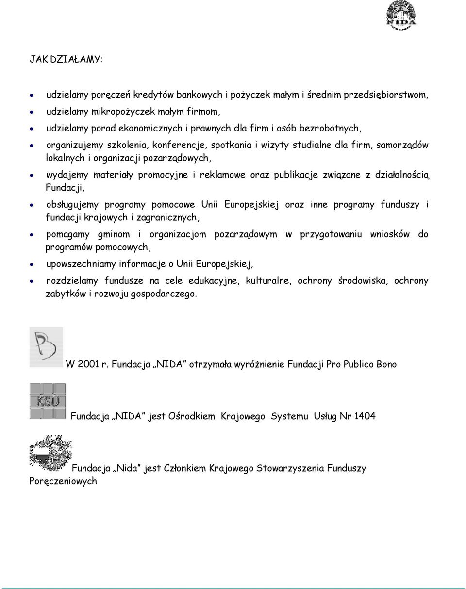 związane z działalnością Fundacji, obsługujemy programy pomocowe Unii Europejskiej oraz inne programy funduszy i fundacji krajowych i zagranicznych, pomagamy gminom i organizacjom pozarządowym w