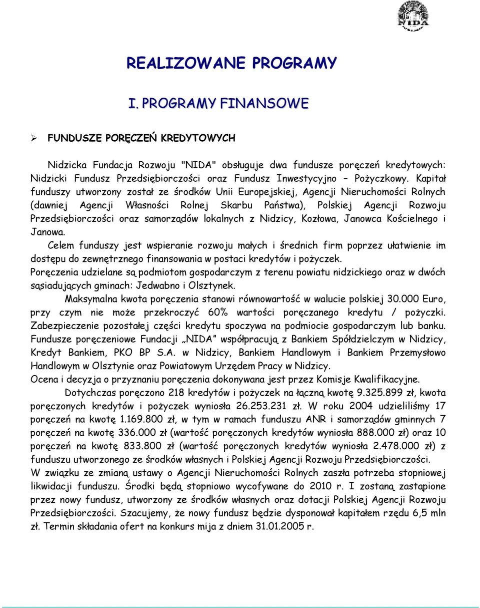 Kapitał funduszy utworzony został ze środków Unii Europejskiej, Agencji Nieruchomości Rolnych (dawniej Agencji Własności Rolnej Skarbu Państwa), Polskiej Agencji Rozwoju Przedsiębiorczości oraz