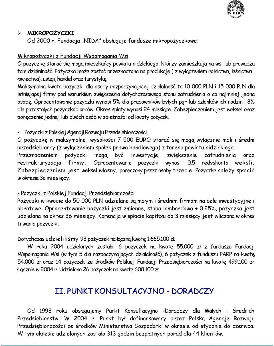 działalność. Pożyczka może zostać przeznaczona na produkcję ( z wyłączeniem rolnictwa, leśnictwa i łowiectwa), usługi, handel oraz turystykę.