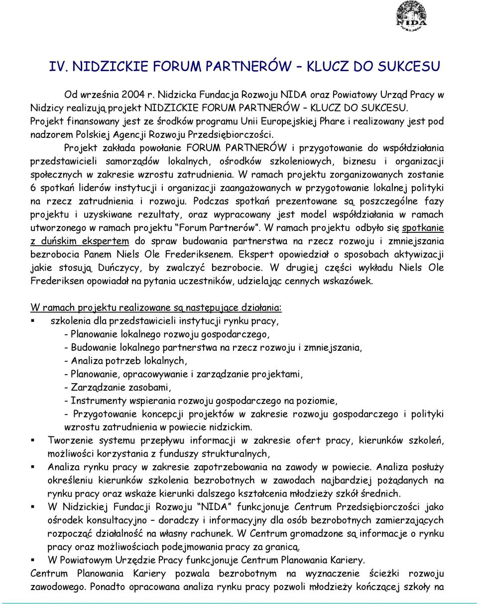 Projekt zakłada powołanie FORUM PARTNERÓW i przygotowanie do współdziałania przedstawicieli samorządów lokalnych, ośrodków szkoleniowych, biznesu i organizacji społecznych w zakresie wzrostu