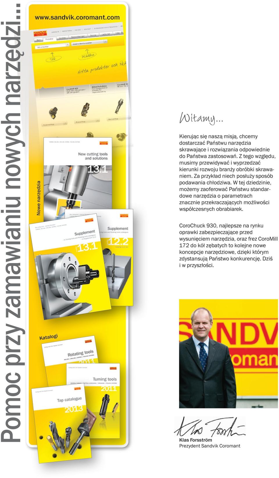 Z tego względu, musimy przewidywać i wyprzedzać kierunki rozwoju branży obróbki skrawaniem. Za przykład niech posłuży sposób podawania chłodziwa.