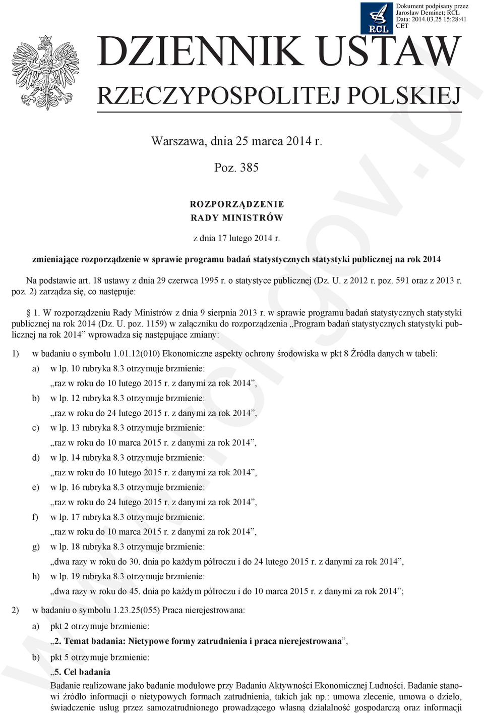 poz. 591 oraz z 2013 r. poz. 2) zarządza się, co następuje: 1. W rozporządzeniu Rady Ministrów z dnia 9 sierpnia 2013 r. w sprawie programu badań statystycznych statystyki publicznej na rok 2014 (Dz.