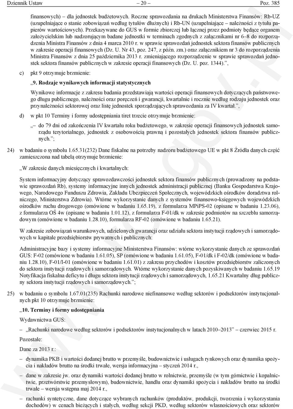 Przekazywane do w formie zbiorczej lub łącznej przez podmioty będące organem założycielskim lub nadzorującym badane jednostki w terminach zgodnych z załącznikami nr 6 8 do rozporządzenia Ministra z