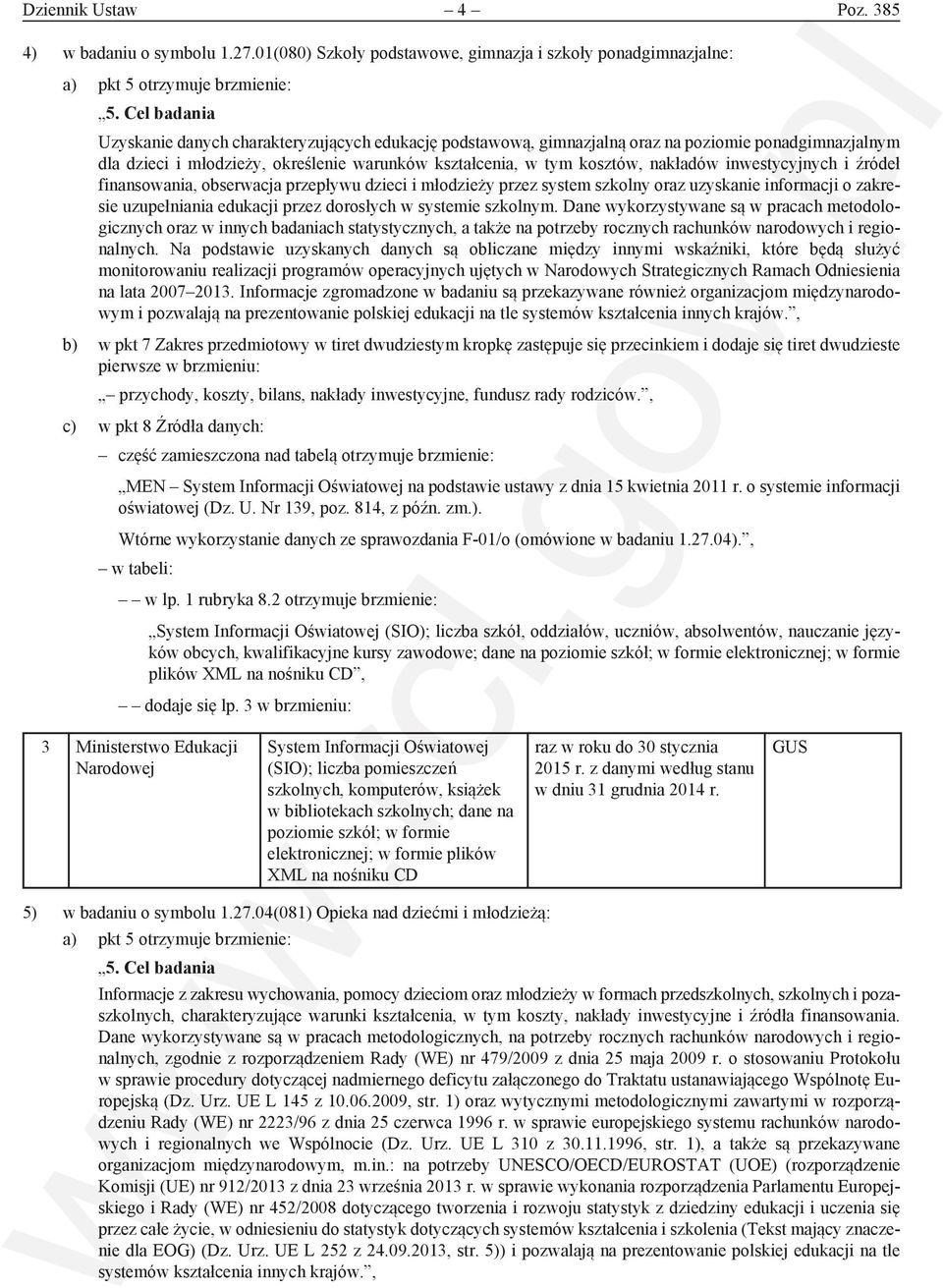inwestycyjnych i źródeł finansowania, obserwacja przepływu dzieci i młodzieży przez system szkolny oraz uzyskanie informacji o zakresie uzupełniania edukacji przez dorosłych w systemie szkolnym.