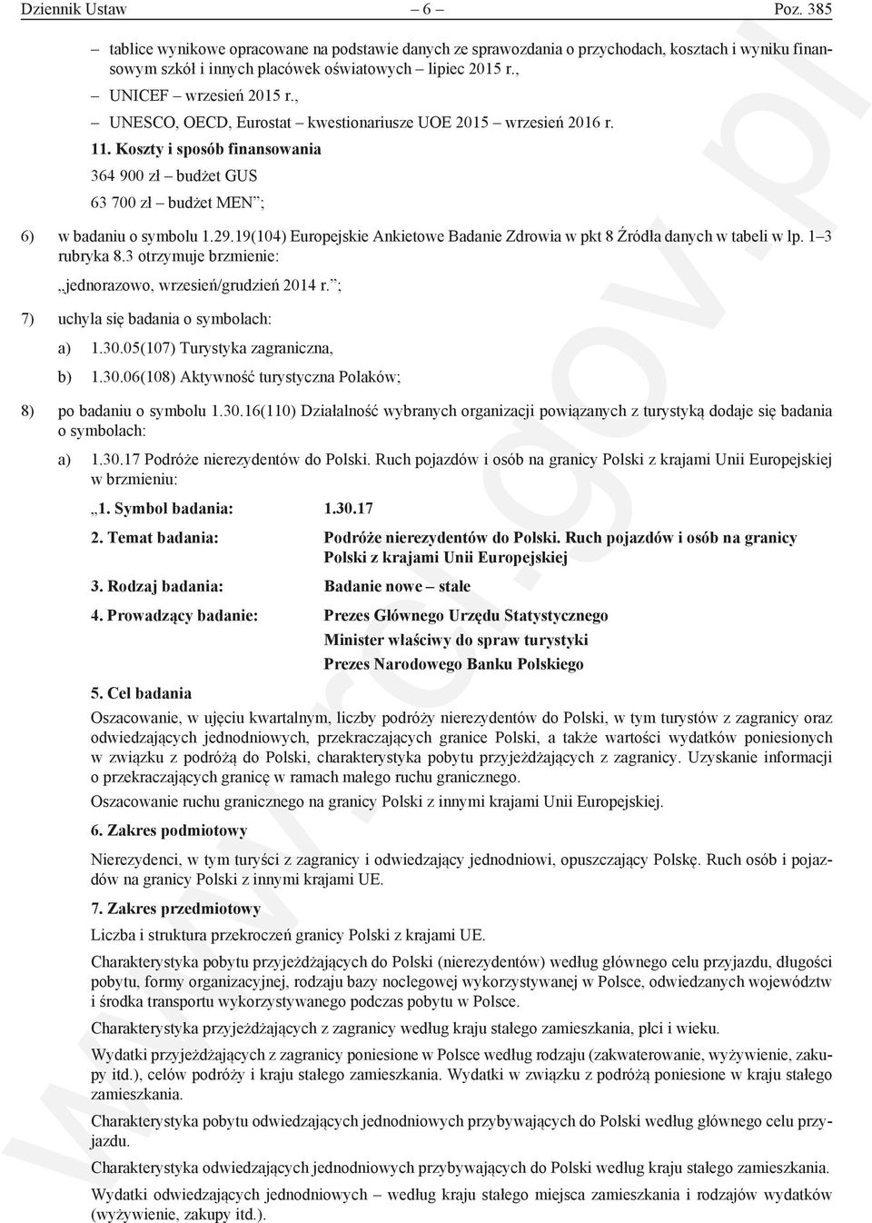 19(104) Europejskie Ankietowe Badanie Zdrowia w pkt 8 Źródła danych w tabeli w lp. 1 3 rubryka 8.3 otrzymuje brzmienie: jednorazowo, wrzesień/grudzień 2014 r.