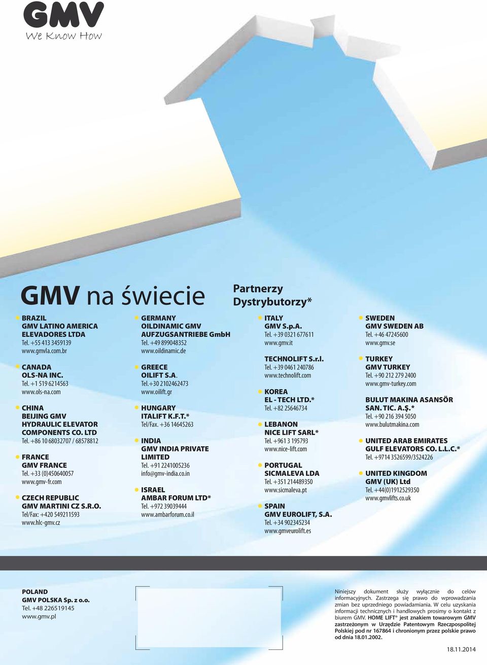 cz GERMANY OILDINAMIC GMV AUFZUGSANTRIEBE GmbH Tel. +49 899048352 www.oildinamic.de GREECE OILIFT S.A. Tel.+30 2102462473 www.oilift.gr HUNGARY ITALIFT K.F.T.* Tel/Fax.