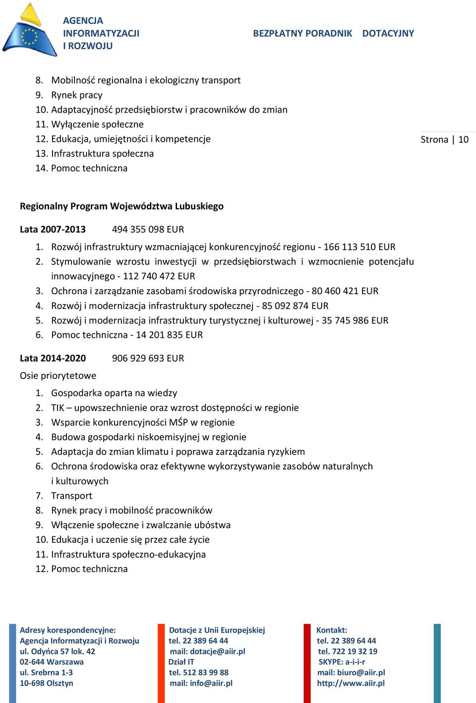 Rozwój infrastruktury wzmacniającej konkurencyjność regionu - 166 113 510 EUR 2. Stymulowanie wzrostu inwestycji w przedsiębiorstwach i wzmocnienie potencjału innowacyjnego - 112 740 472 EUR 3.