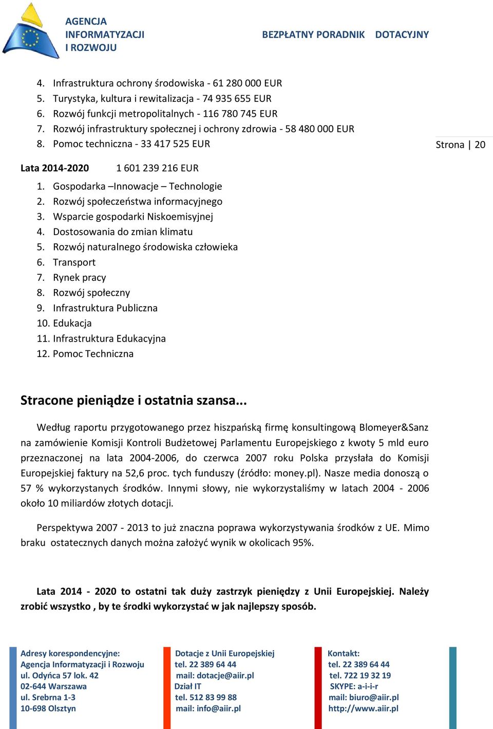 Rozwój społeczeństwa informacyjnego 3. Wsparcie gospodarki Niskoemisyjnej 4. Dostosowania do zmian klimatu 5. Rozwój naturalnego środowiska człowieka 6. Transport 7. Rynek pracy 8. Rozwój społeczny 9.