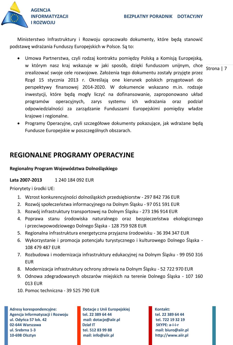 Założenia tego dokumentu zostały przyjęte przez Rząd 15 stycznia 2013 r. Określają one kierunek polskich przygotowań do perspektywy fina